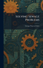 Solving Sewage Problems - George Warren Fuller
