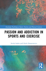Passion and Addiction in Sports and Exercise : Routledge Psychology of Sport, Exercise and Physical Activity - Attila Szabo