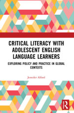 Critical Literacy with Adolescent English Language Learners : Exploring Policy and Practice in Global Contexts - Jennifer  Alford