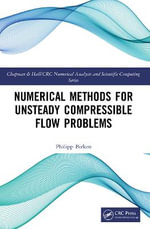 Numerical Methods for Unsteady Compressible Flow Problems : Chapman & Hall/CRC Numerical Analysis and Scientific Computing Series - Philipp Birken