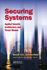 Securing Systems : Applied Security Architecture and Threat Models - Brook S. E. Schoenfield