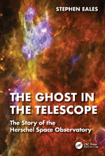 The Ghost in the Telescope : The Story of the Herschel Space Observatory - Stephen Eales