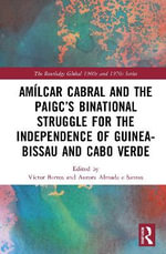 Amilcar Cabral and the PAIGCâs Binational Struggle for the Independence of Guinea-Bissau and Cabo Verde : A Binational Struggle - Aurora  Almada e Santos