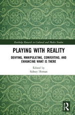 Playing with Reality : Denying, Manipulating, Converting, and Enhancing What Is There - Sidney Homan