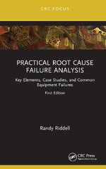 Practical Root Cause Failure Analysis : Key Elements, Case Studies, and Common Equipment Failures - Randy Riddell