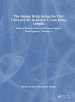 The Human Brain during the First Trimester 40- to 42-mm Crown-Rump Lengths : Atlas of Human Central Nervous System Development, Volume 6 - Shirley A. Bayer