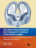 The Human Brain during the First Trimester 57- to 60-mm Crown-Rump Lengths : Atlas of Human Central Nervous System Development, Volume 7 - Shirley A. Bayer