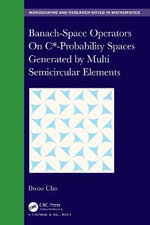 Banach-Space Operators On C*-Probability Spaces Generated by Multi Semicircular Elements : Chapman & Hall/CRC Monographs and Research Notes in Mathematics - Ilwoo Cho