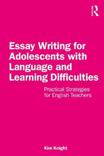 Essay Writing for Adolescents with Language and Learning Difficulties : Practical Strategies for English Teachers - Kim Knight