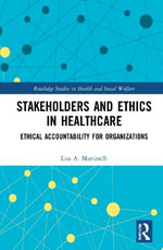 Stakeholders and Ethics in Healthcare : Ethical Accountability for Organizations - Lisa A. Martinelli