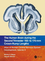 The Human Brain during the Second Trimester 160- to 170-mm Crown-Rump Lengths : Atlas of Human Central Nervous System Development, Volume 9 - Shirley A. Bayer