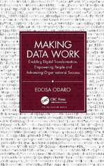 Making Data Work : Enabling Digital Transformation, Empowering People and Advancing Organisational Success - Edosa Odaro