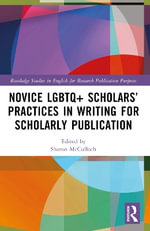 Novice LGBTQ+ Scholarsâ Practices in Writing for Scholarly Publication : Routledge Studies in English for Research Publication Purposes - Sharon McCulloch