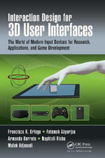 Interaction Design for 3D User Interfaces : The World of Modern Input Devices for Research, Applications, and Game Development - Armando Barreto