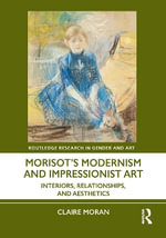 Morisot's Modernism and Impressionist Art : Interiors, Relationships and Aesthetics - Claire  Moran
