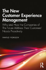 The New Customer Experience Management : Why and How the Companies of the Future Address Their Customers' Needs Proactively - Ivaylo Yorgov
