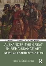 Alexander the Great in Renaissance Art : North and South of the Alps - Ingrid Alexander-Skipnes