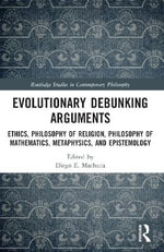 Evolutionary Debunking Arguments : Ethics, Philosophy of Religion, Philosophy of Mathematics, Metaphysics, and Epistemology - Diego E. Machuca