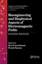 Bioengineering and Biophysical Aspects of Electromagnetic Fields, Fourth Edition : Handbook of Biological Effects of Electromagnetic Fields - Ben  Greenebaum