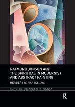 Raymond Jonson and the Spiritual in Modernist and Abstract Painting : Routledge Research in Art History - Herbert R. Hartel, Jr.
