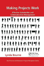 Making Projects Work : Effective Stakeholder and Communication Management - Lynda Bourne