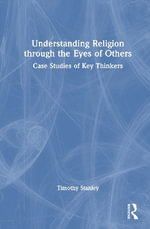 Understanding Religion through the Eyes of Others : Case Studies of Key Thinkers - Timothy Stanley