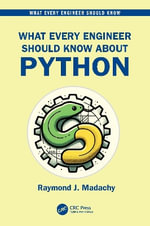What Every Engineer Should Know About Python : What Every Engineer Should Know - Raymond J.  Madachy