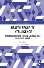 Health Security Intelligence : Managing Emerging Threats and Risks in a Post-Covid World - Patrick F. Walsh
