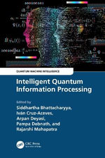 Intelligent Quantum Information Processing : Quantum Machine Intelligence - Siddhartha Bhattacharyya