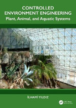 Controlled Environment Engineering : Plant, Animal, and Aquatic Systems - Ilhami Yildiz