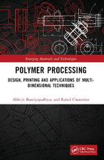 Polymer Processing : Design, Printing and Applications of Multi-Dimensional Techniques - Abhijit Bandyopadhyay
