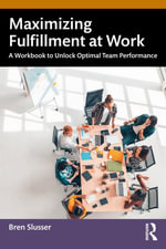 Maximizing Fulfillment at Work : A Workbook to Unlock Optimal Team Performance - Bren Slusser