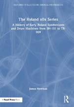 The Roland x0x Series : A History of Early Roland Synthesizers and Drum Machines from SH-101 to TR-909 - James Newman