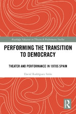 Performing the Transition to Democracy : Theater and Performance in 1970s Spain - David RodrÃ­guez-SolÃ¡s