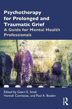 Psychotherapy for Prolonged and Traumatic Grief : A Guide for Mental Health Professionals - Geert E. Smid