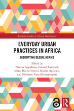 Everyday Urban Practices in Africa : Disrupting Global Norms - Nadine Appelhans