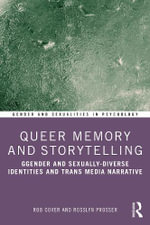 Queer Memory and Storytelling : Gender and Sexually-Diverse Identities and Trans-Media Narrative - Rob Cover