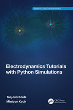 Electrodynamics Tutorials with Python Simulations : Series in Computational Physics - Taejoon Kouh