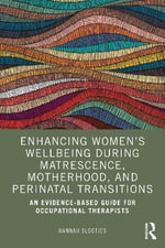 Enhancing Women's Wellbeing During Matrescence, Motherhood, and Perinatal Transitions : 1st Edition - An Evidence-based Guide for Occupational Therapists - Hannah Slootjes
