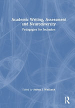 Academic Writing, Assessment, and Neurodiversity : Pedagogies for Inclusion - Adrian J. Wallbank