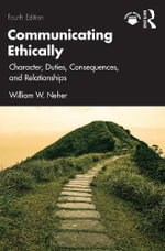 Communicating Ethically : Character, Duties, Consequences, and Relationships - William Neher