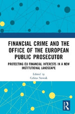 Financial Crime and the Office of the European Public Prosecutor : Protecting EU Financial Interests in a New Institutional Landscape - Celina Nowak