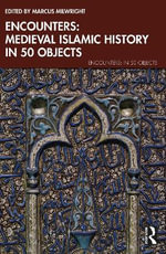 Encounters : Medieval Islamic History in 50 Objects - Marcus Milwright