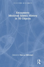 Encounters : Medieval Islamic History in 50 Objects - Marcus Milwright
