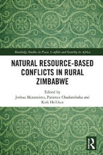 Natural Resource-Based Conflicts in Rural Zimbabwe : Routledge Studies in Peace, Conflict and Security in Africa - Joshua Matanzima