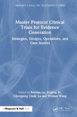 Master Protocol Clinical Trials for Evidence Generation : Strategies, Designs, Operations, and Case Studies - Chengxing  Lu
