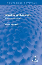 Industrial Archaeology : An Historical Survey - Arthur Raistrick
