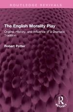 The English Morality Play : Origins, HIstory, and Influence of a Dramatic Tradition - Robert A Potter