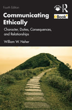Communicating Ethically : Character, Duties, Consequences, and Relationships - William Neher