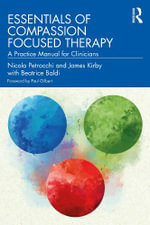 Essentials of Compassion Focused Therapy : A Practice Manual for Clinicians - Beatrice Baldi